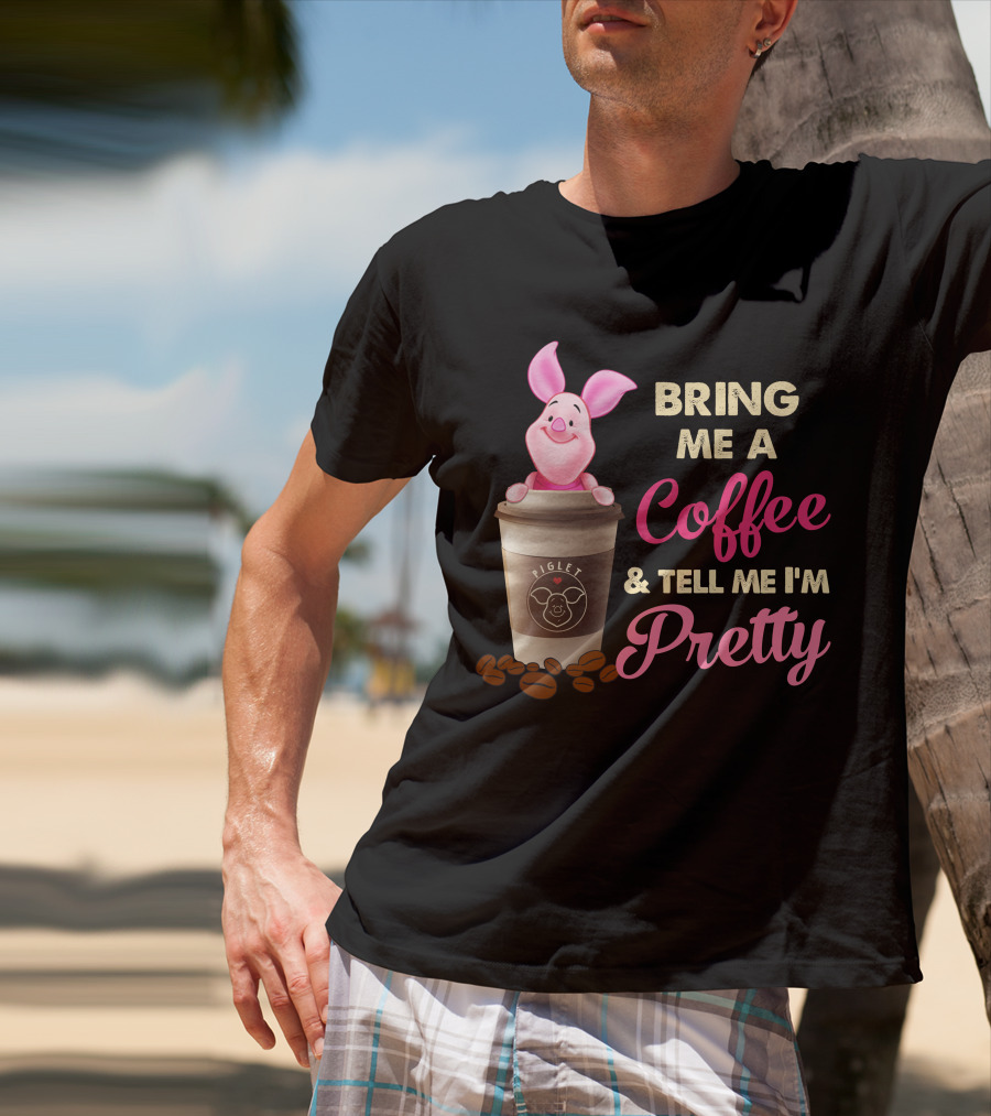 Bring Me A Coffee And Tell Me I'm Pretty Piglet Coffee Cup T-Shirt