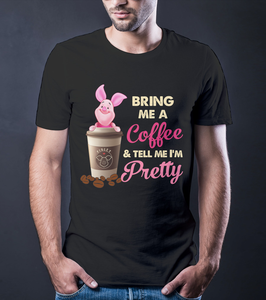 Bring Me A Coffee And Tell Me I'm Pretty Piglet Coffee Cup T-Shirt