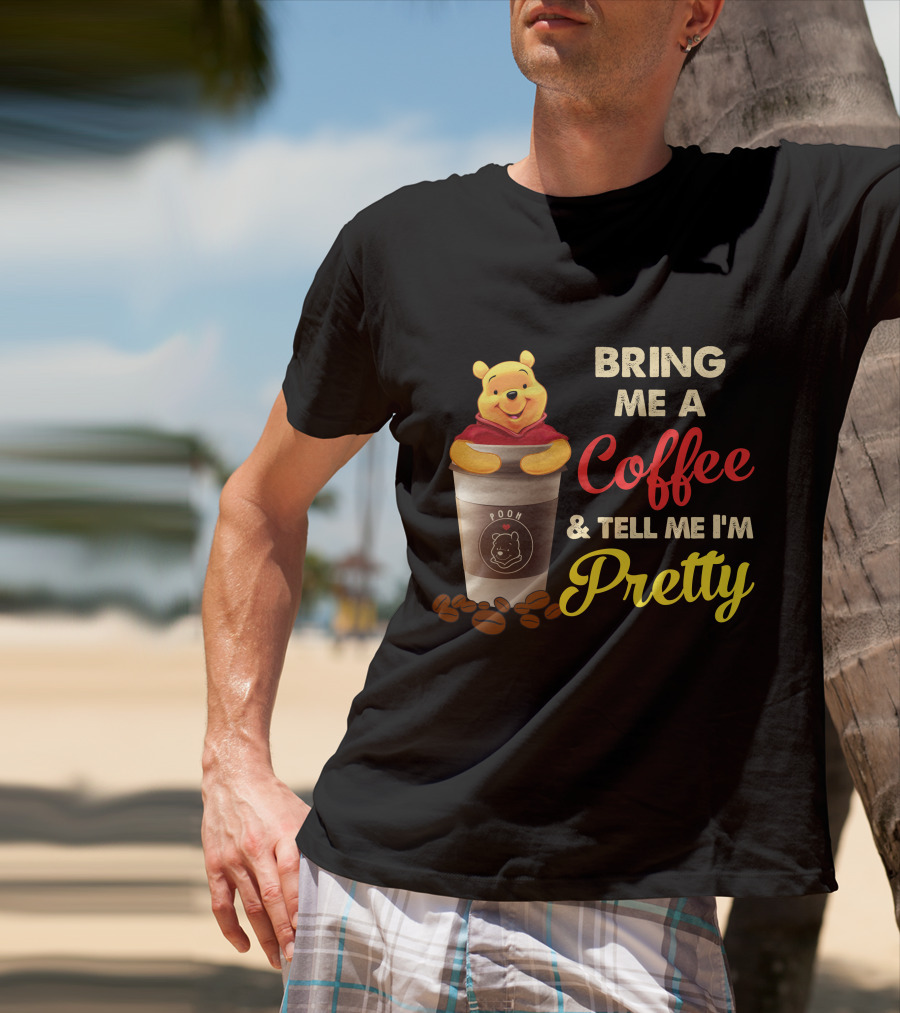 Bring Me A Pooh Coffee & Tell Me I'm Pretty T-Shirt