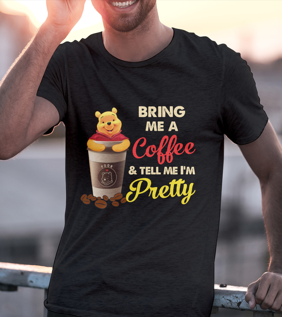 Bring Me A Pooh Coffee & Tell Me I'm Pretty T-Shirt