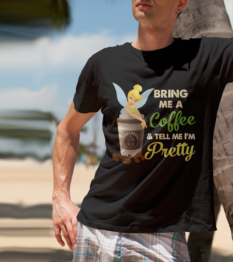 Bring Me A Coffee & Tell Me I'm Pretty Tinker Bell T-Shirt