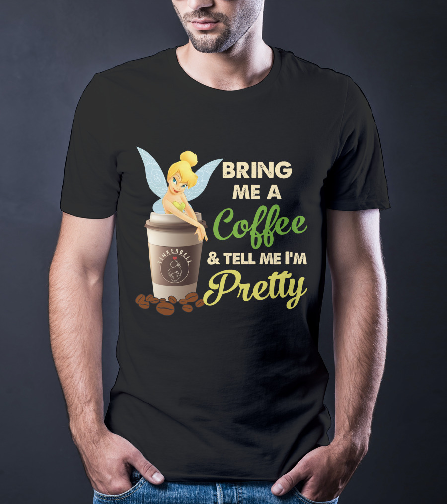 Bring Me A Coffee & Tell Me I'm Pretty Tinker Bell T-Shirt