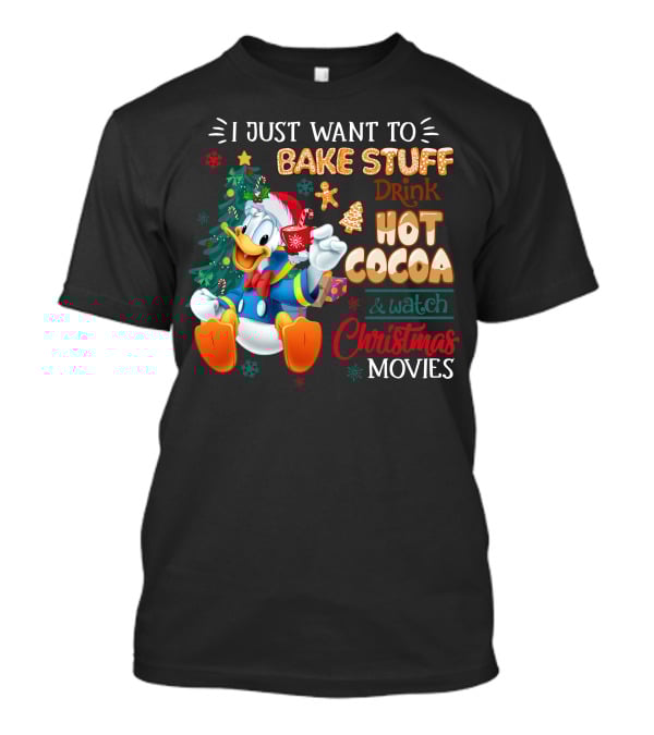 I Just Want To Bake Stuff Drink Hot Cocoa & Watch Christmas Movies Donald Duck T-Shirt