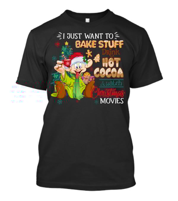 I Just Want To Bake Stuff Drink Hot Cocoa & Watch Christmas Movies T-Shirt
