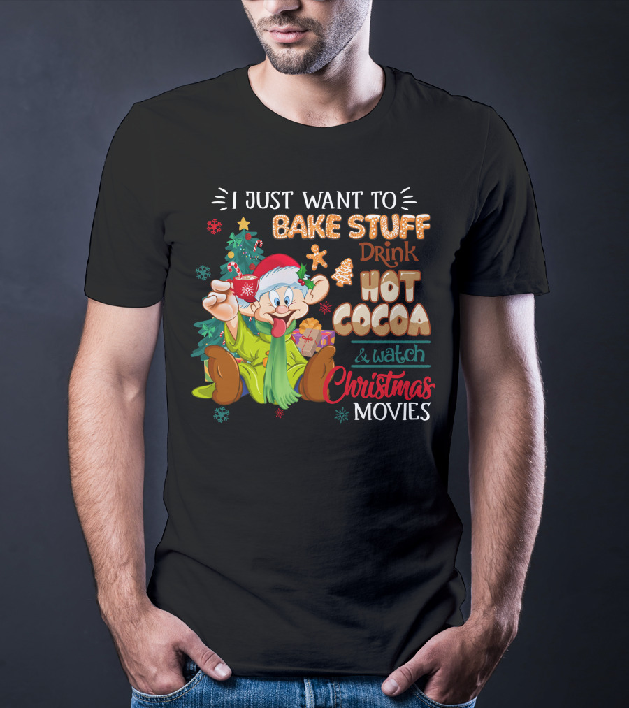 I Just Want To Bake Stuff Drink Hot Cocoa & Watch Christmas Movies T-Shirt