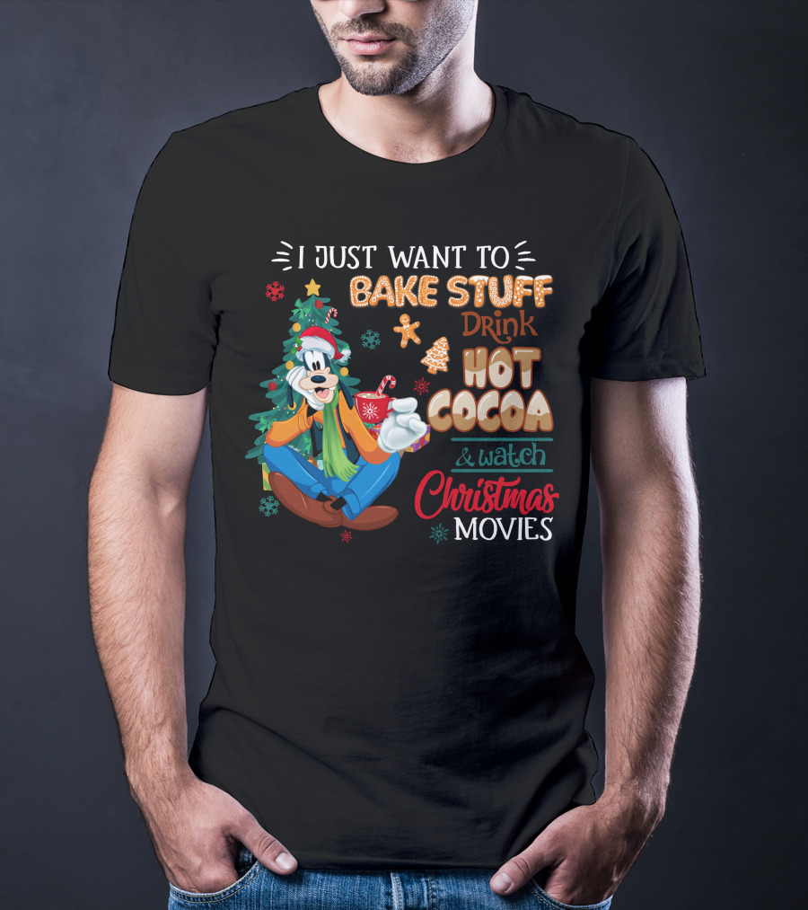 I Just Want To Bake Stuff Drink Hot Cocoa & Watch Christmas Movies Goofy T-Shirt