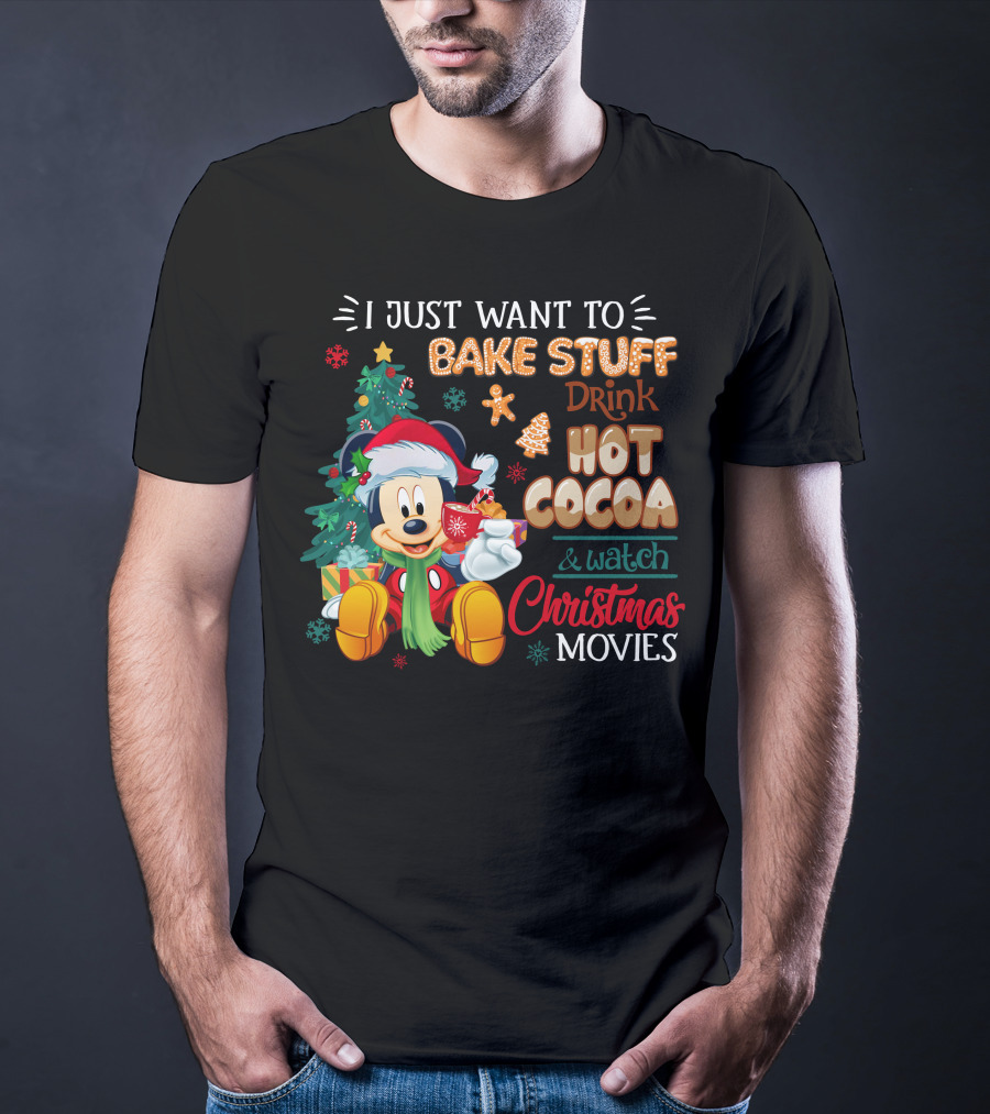 I Just Want To Bake Stuff Drink Hot Cocoa & Watch Christmas Movies Mickey T-Shirt