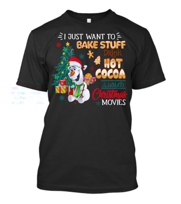 I Just Want To Bake Stuff Drink Hot Cocoa & Watch Christmas Movies Olaf T-Shirt