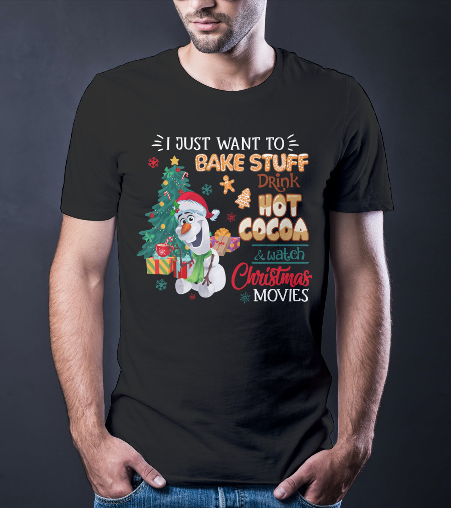 I Just Want To Bake Stuff Drink Hot Cocoa & Watch Christmas Movies Olaf T-Shirt