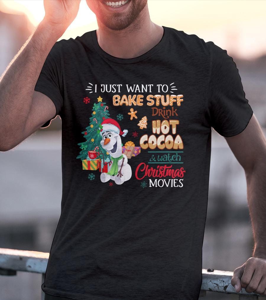 I Just Want To Bake Stuff Drink Hot Cocoa & Watch Christmas Movies Olaf T-Shirt