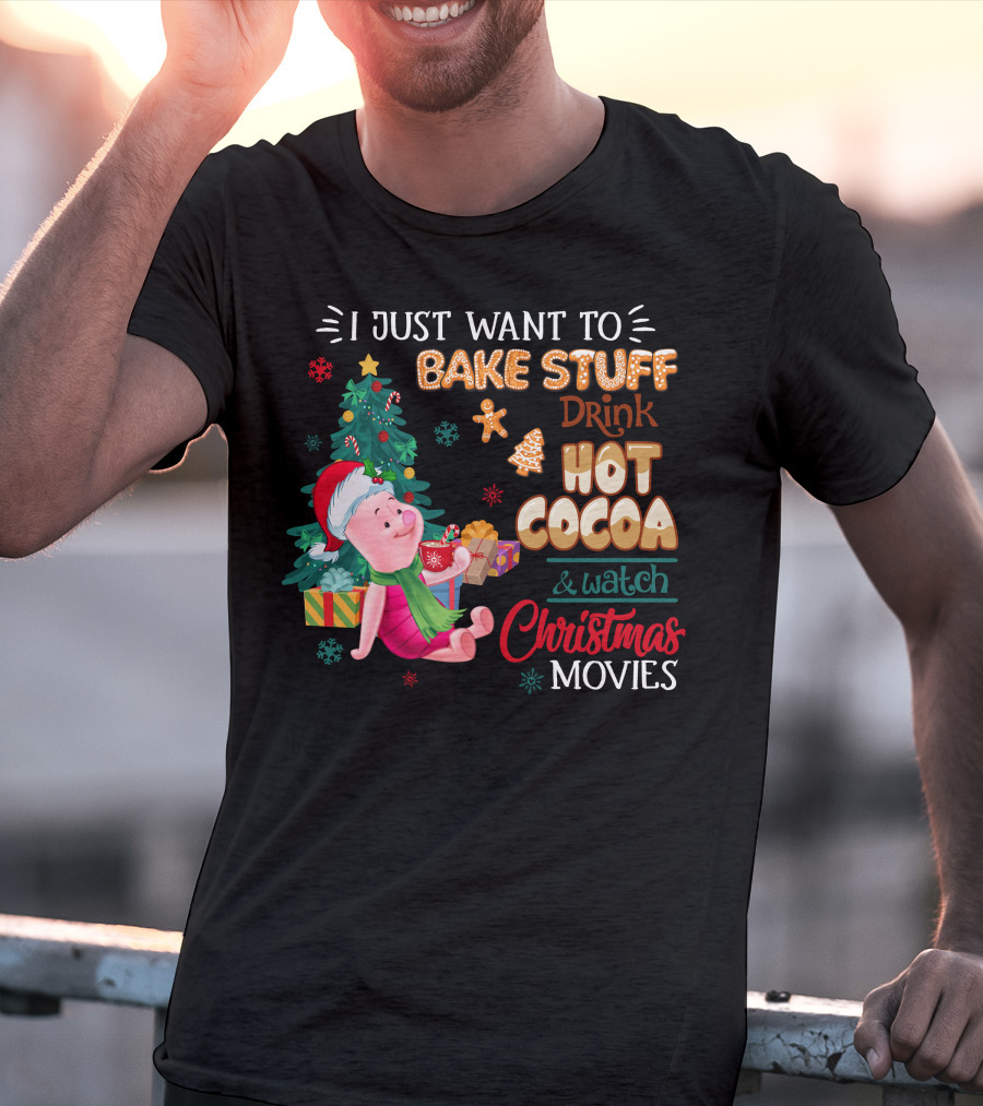 I Just Want To Bake Stuff Drink Hot Cocoa And Watch Christmas Movies T-Shirt