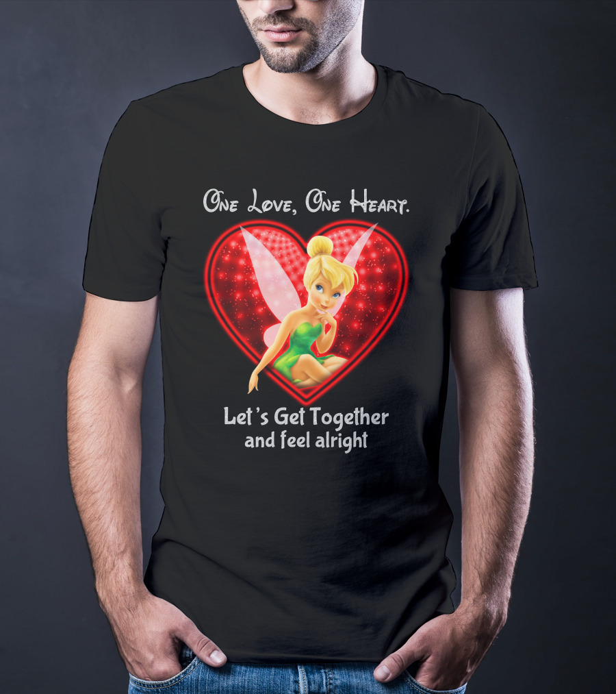 One Love One Heart Let's Get Together And Feel Alright Tinkerbell T-Shirt