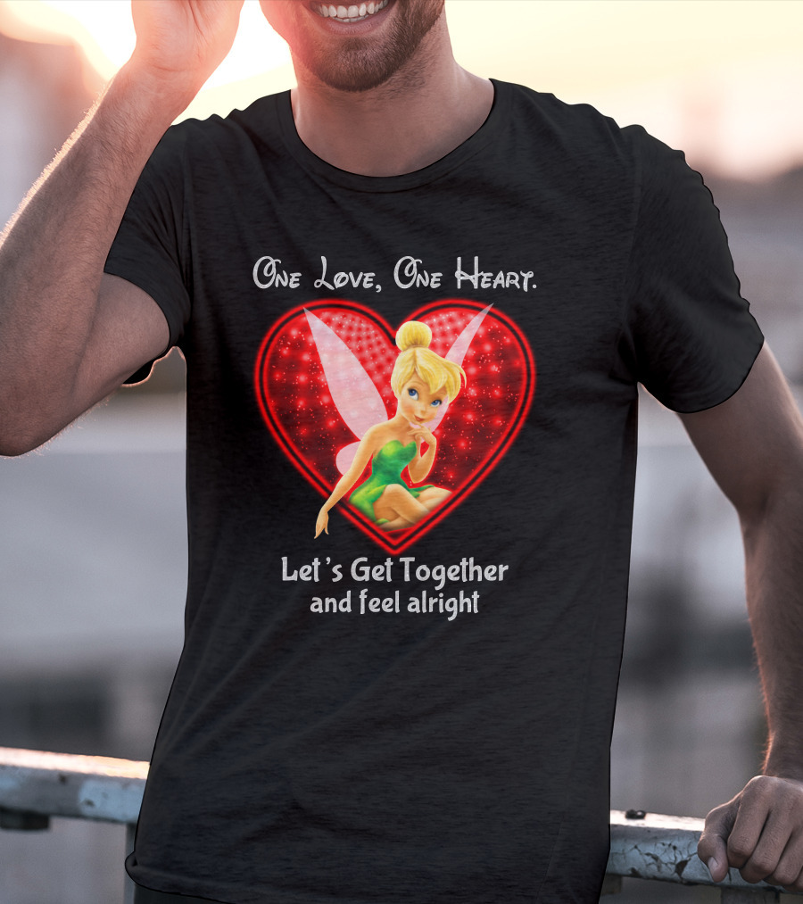 One Love One Heart Let's Get Together And Feel Alright Tinkerbell T-Shirt
