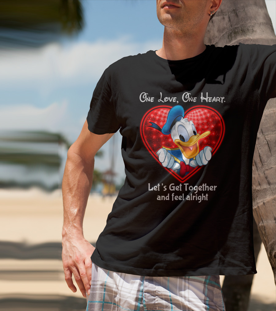 One Love One Heart Let's Get Together And Feel Alright Donald Duck Heart T-Shirt