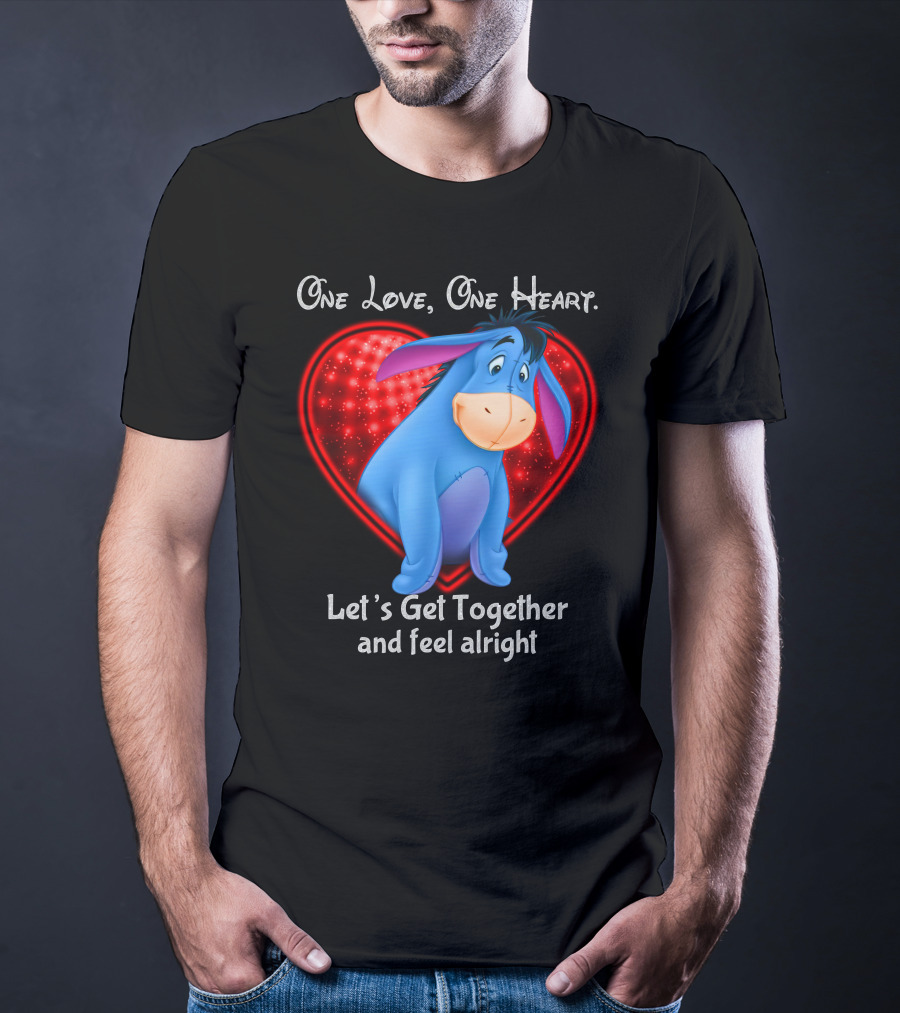 One Love One Heart Eeyore Let's Get Together And Feel Alright T-Shirt