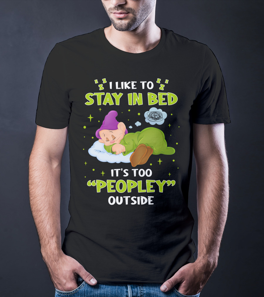 Dopey I Like To Stay In Bed It's Too Peopley Outside T-Shirt