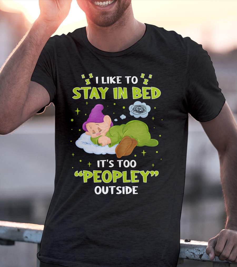 Dopey I Like To Stay In Bed It's Too Peopley Outside T-Shirt