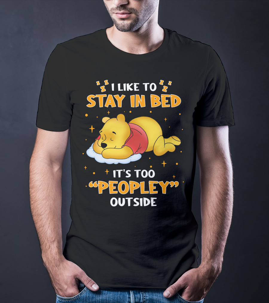 I Like To Stay In Bed It's Too Peopley Outside Pooh T-Shirt
