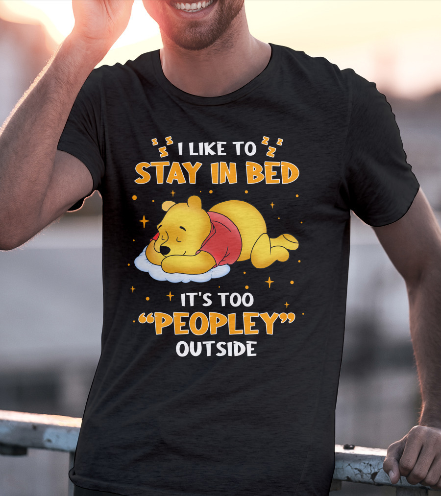 I Like To Stay In Bed It's Too Peopley Outside Pooh T-Shirt