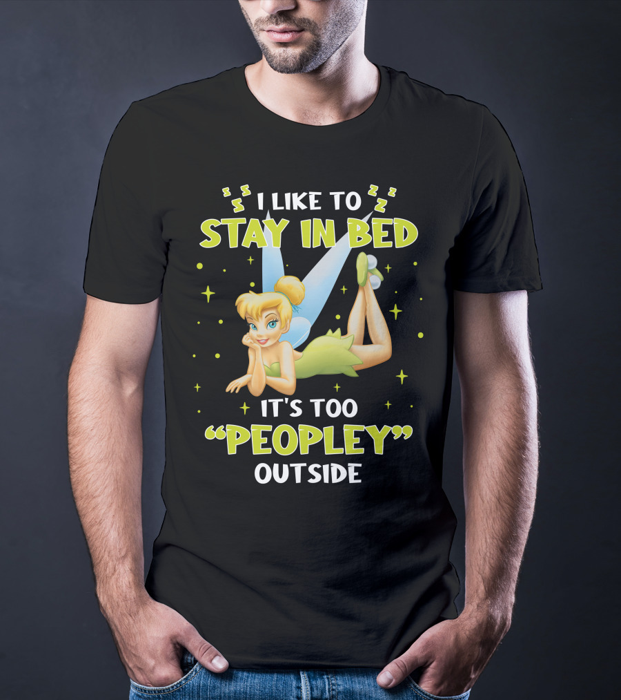 I Like To Stay In Bed It's Too Peopley Outside Tinker Bell T-Shirt