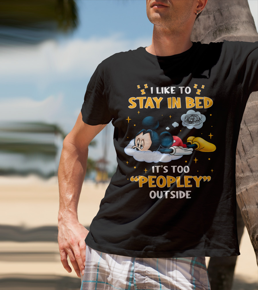 I Like To Stay In Bed It's Too Peopley Outside Mickey T-Shirt