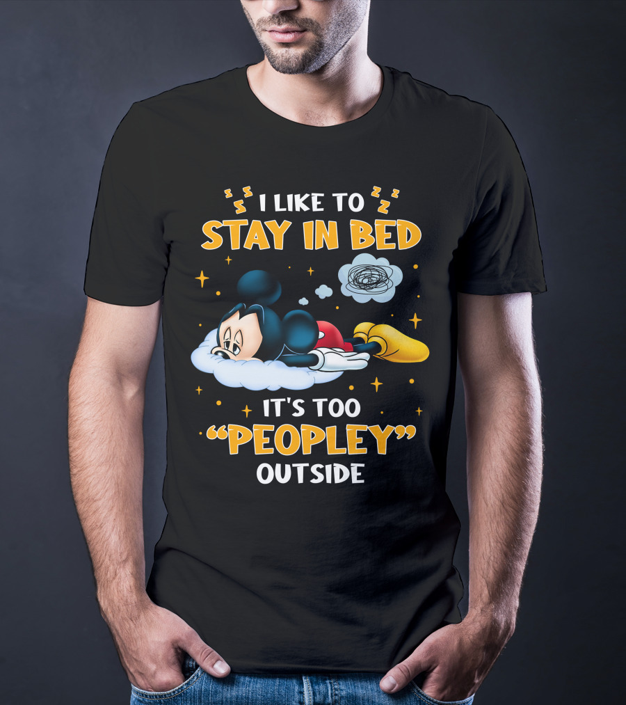 I Like To Stay In Bed It's Too Peopley Outside Mickey T-Shirt