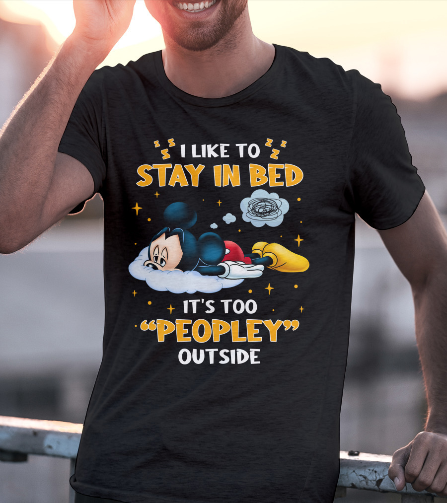 I Like To Stay In Bed It's Too Peopley Outside Mickey T-Shirt