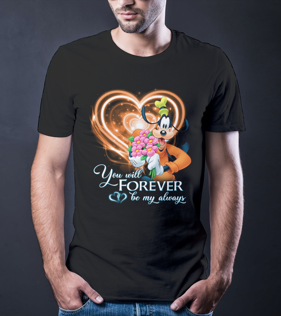 You Will Forever Be My Always Goofy T-Shirt