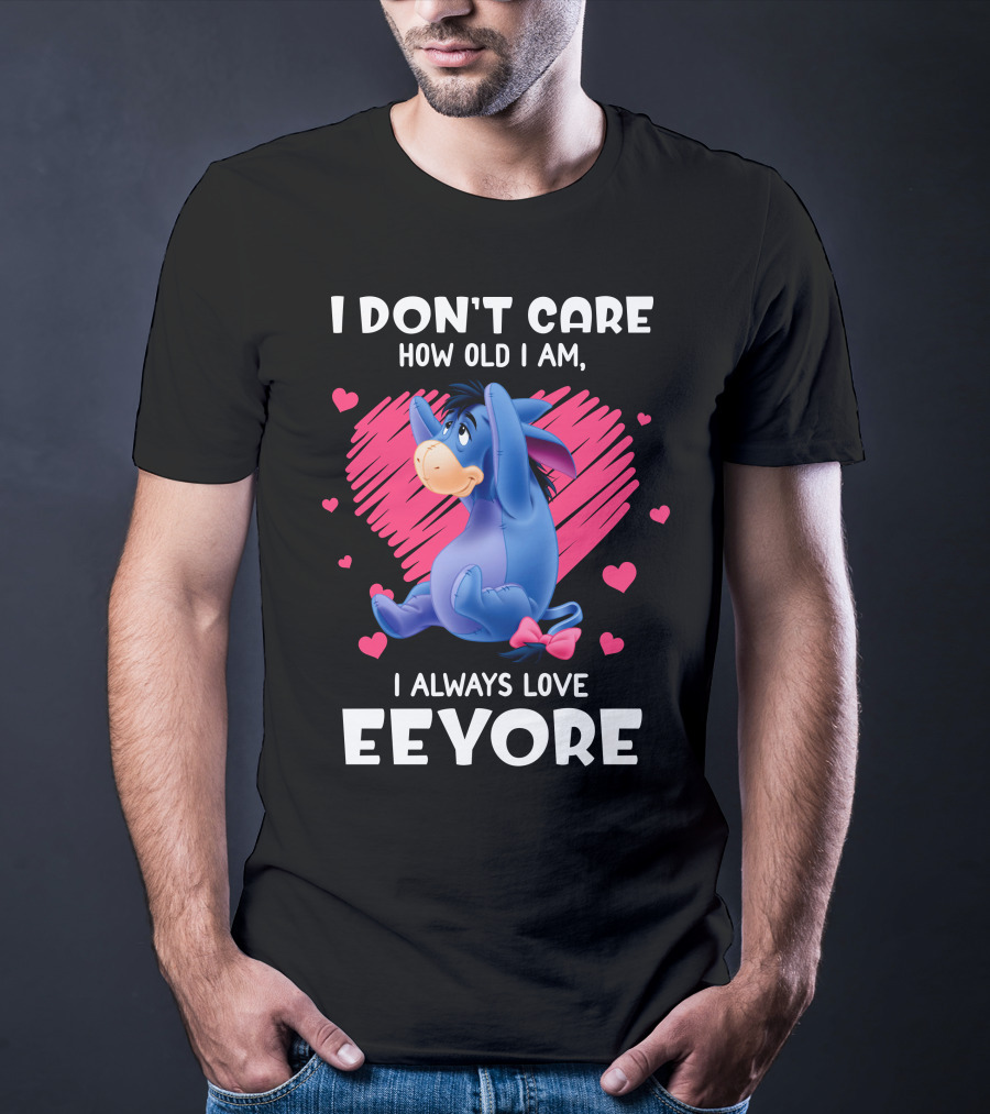 I Don't Care How Old I Am I Always Love Eeyore T-Shirt