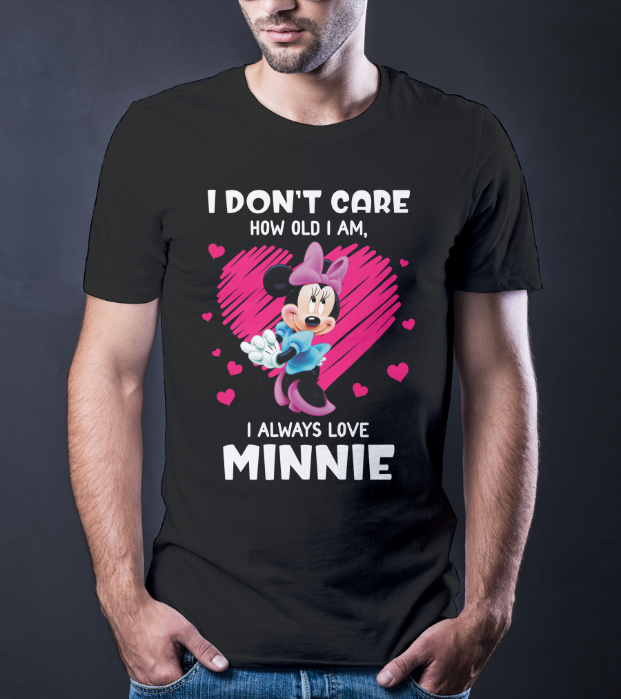I Don't Care How Old I Am I Always Love Minnie T-Shirt