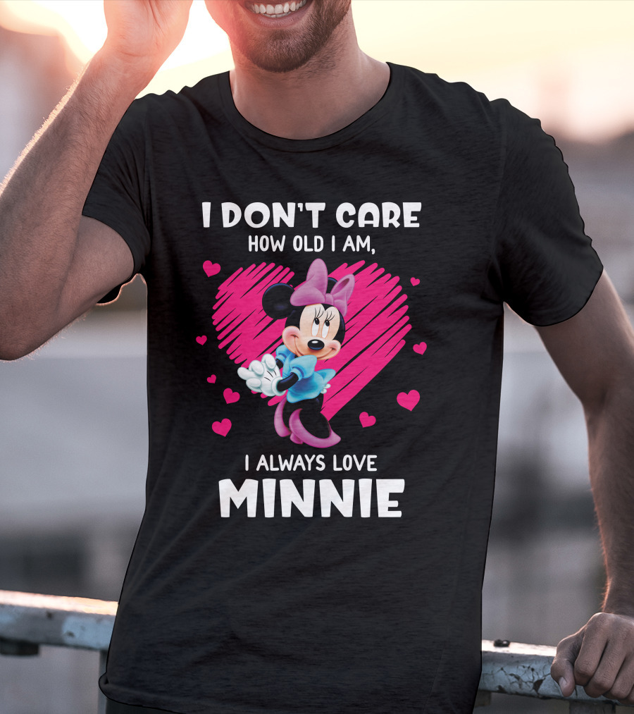 I Don't Care How Old I Am I Always Love Minnie T-Shirt