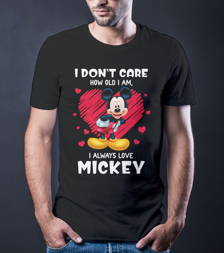 I Don't Care How Old I Am I Always Love Mickey T-Shirt