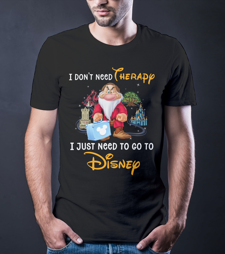I Don't Need Therapy I Just Need To Go To Disney Grumpy Dwarf T-Shirt