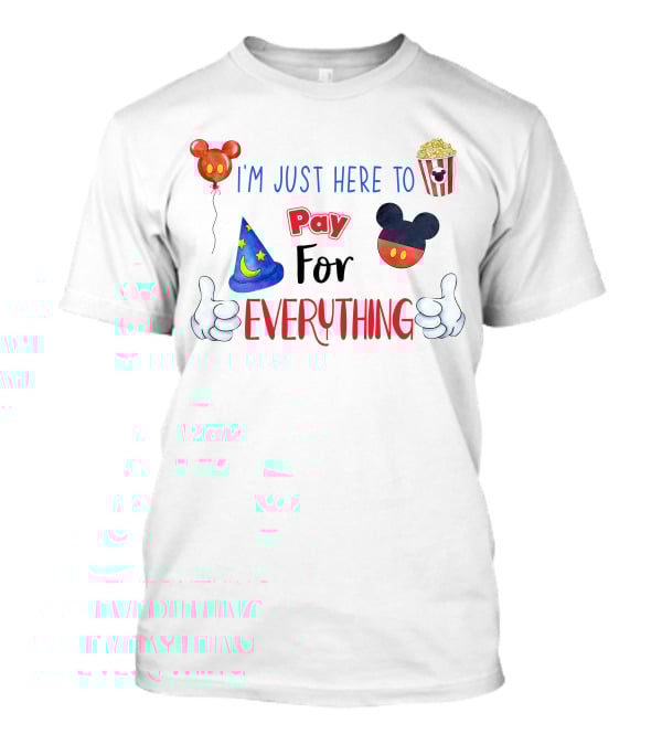 I'm Just Here To Pay For Everything Disney Theme T-Shirt