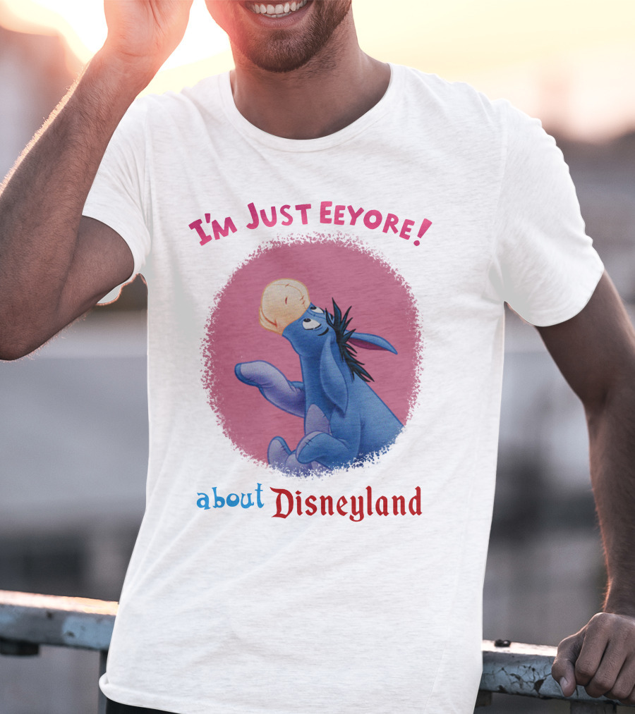 I'm Just Eeyore About Disneyland T-Shirt
