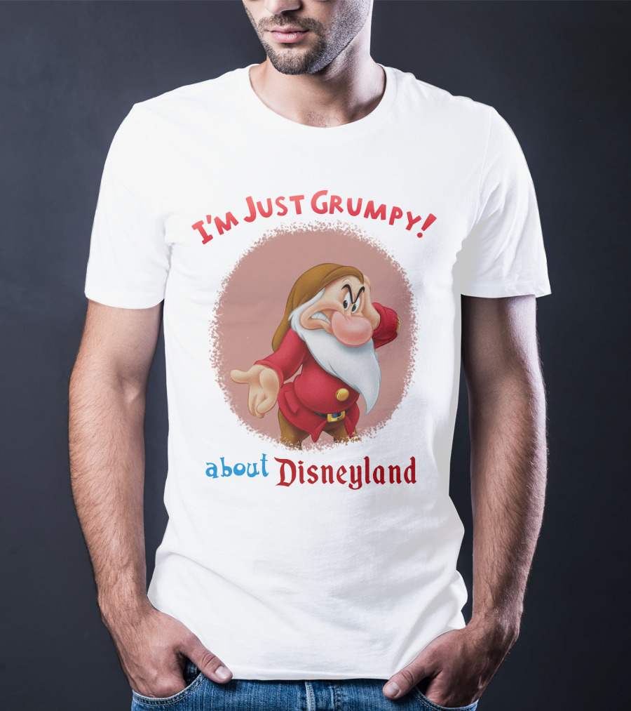 I'm Just Grumpy About Disneyland T-Shirt