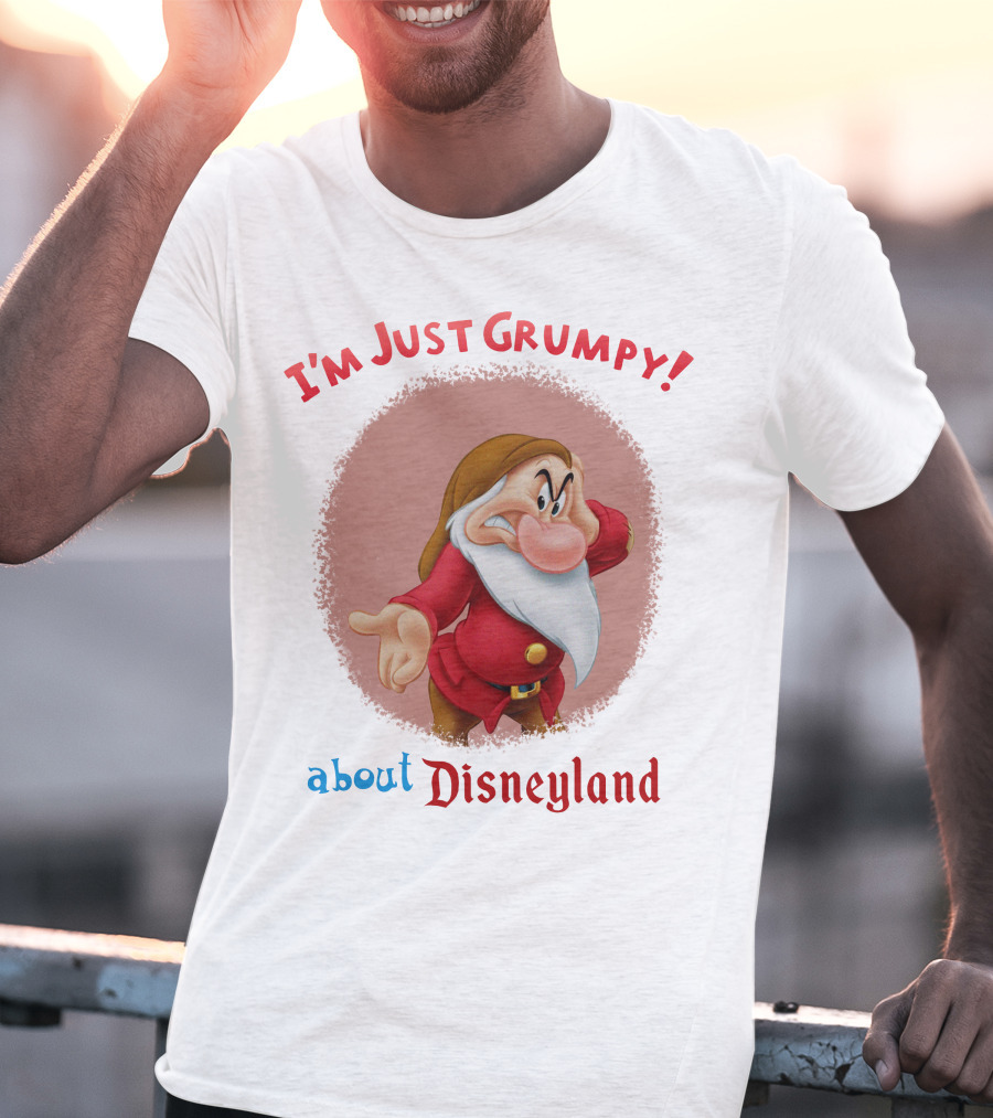 I'm Just Grumpy About Disneyland T-Shirt