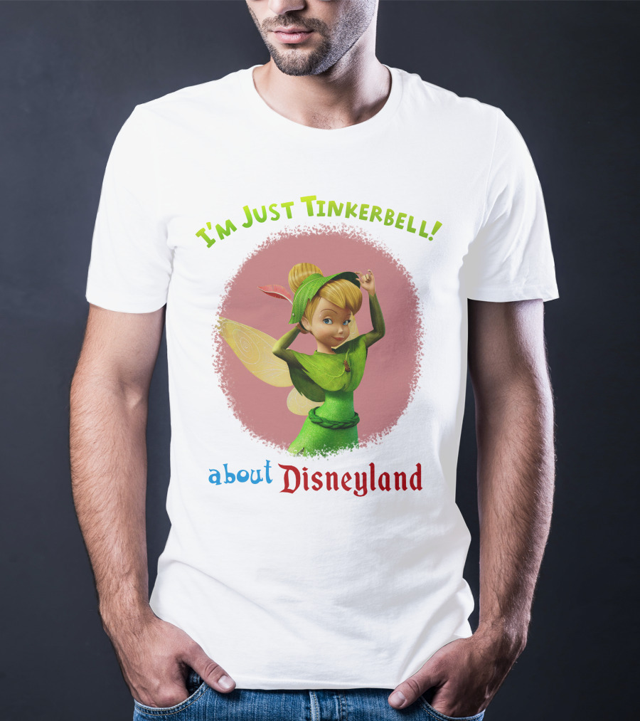 I'm Just Tinkerbell About Disneyland T-Shirt