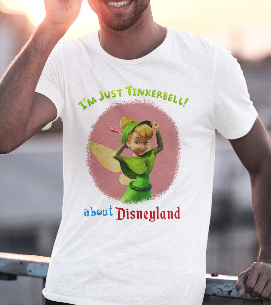 I'm Just Tinkerbell About Disneyland T-Shirt
