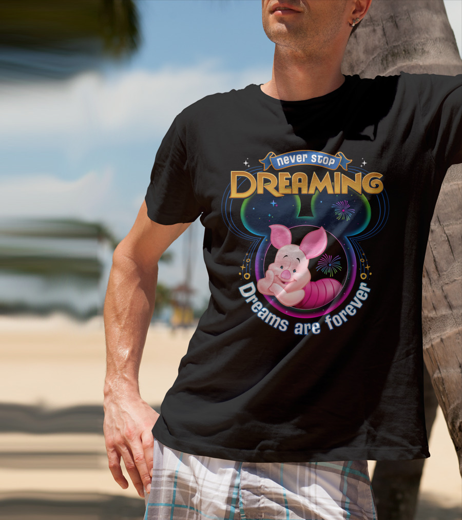 Never Stop Dreaming Dreams Are Forever Piglet T-Shirt