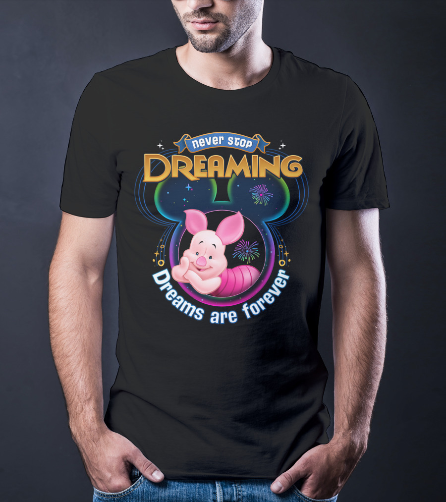 Never Stop Dreaming Dreams Are Forever Piglet T-Shirt