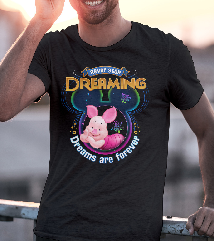 Never Stop Dreaming Dreams Are Forever Piglet T-Shirt