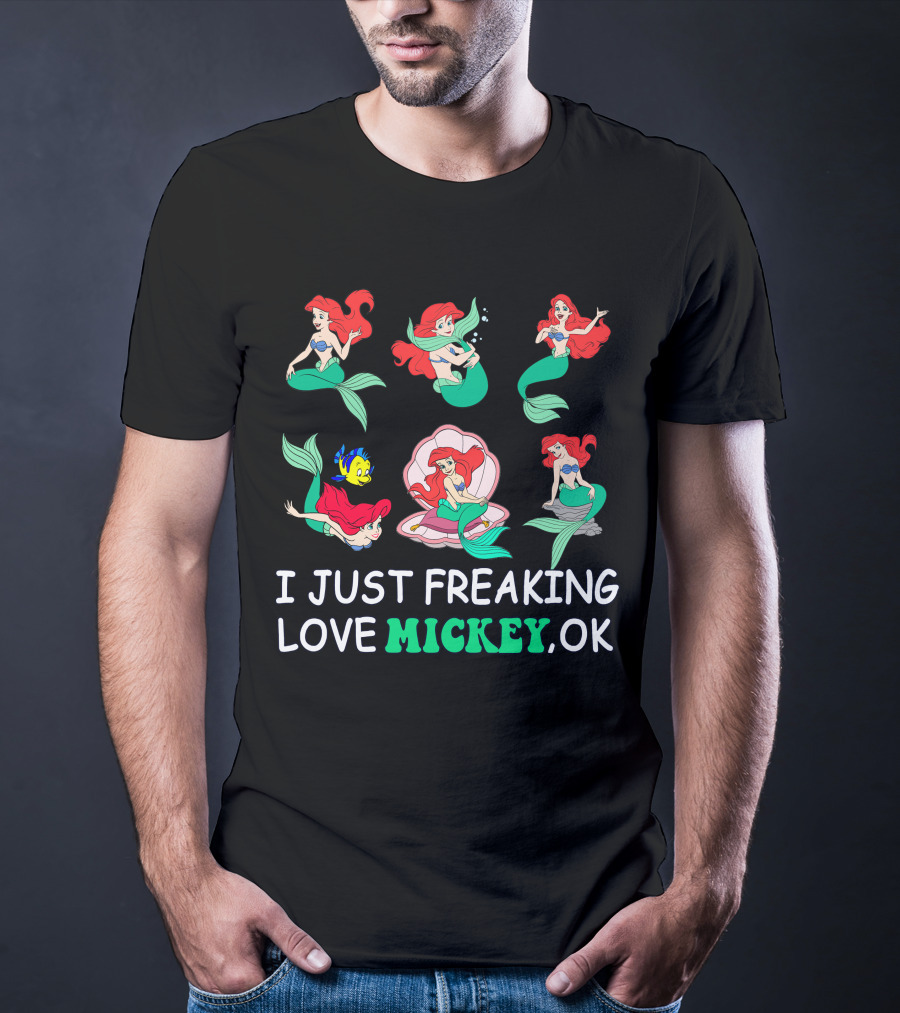 I Just Freaking Love Mickey Ok Ariel Mermaid Characters T-Shirt