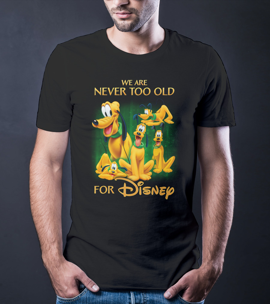 We Are Never Too Old For Disney Pluto T-Shirt