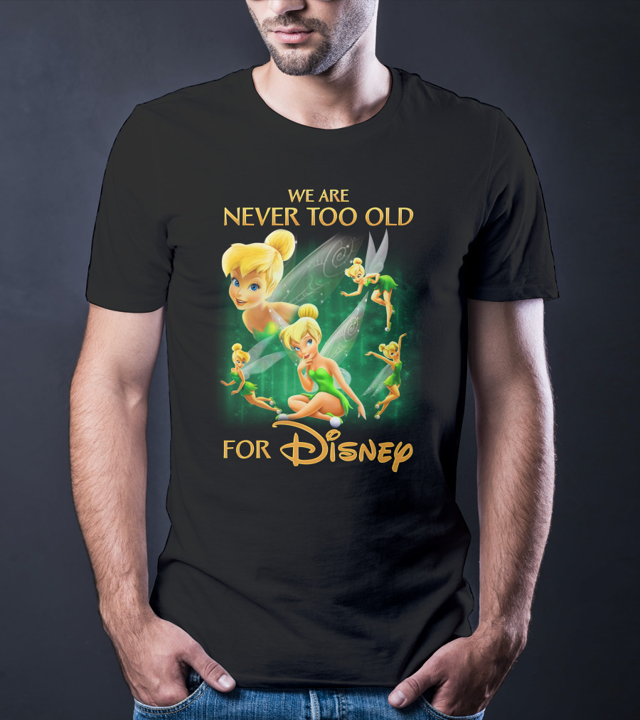 We Are Never Too Old For Disney Tinkerbell T-Shirt