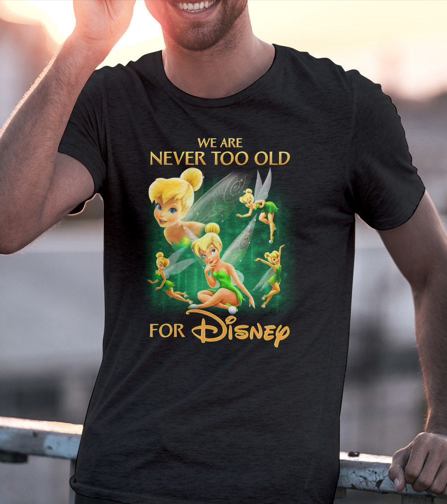 We Are Never Too Old For Disney Tinkerbell T-Shirt