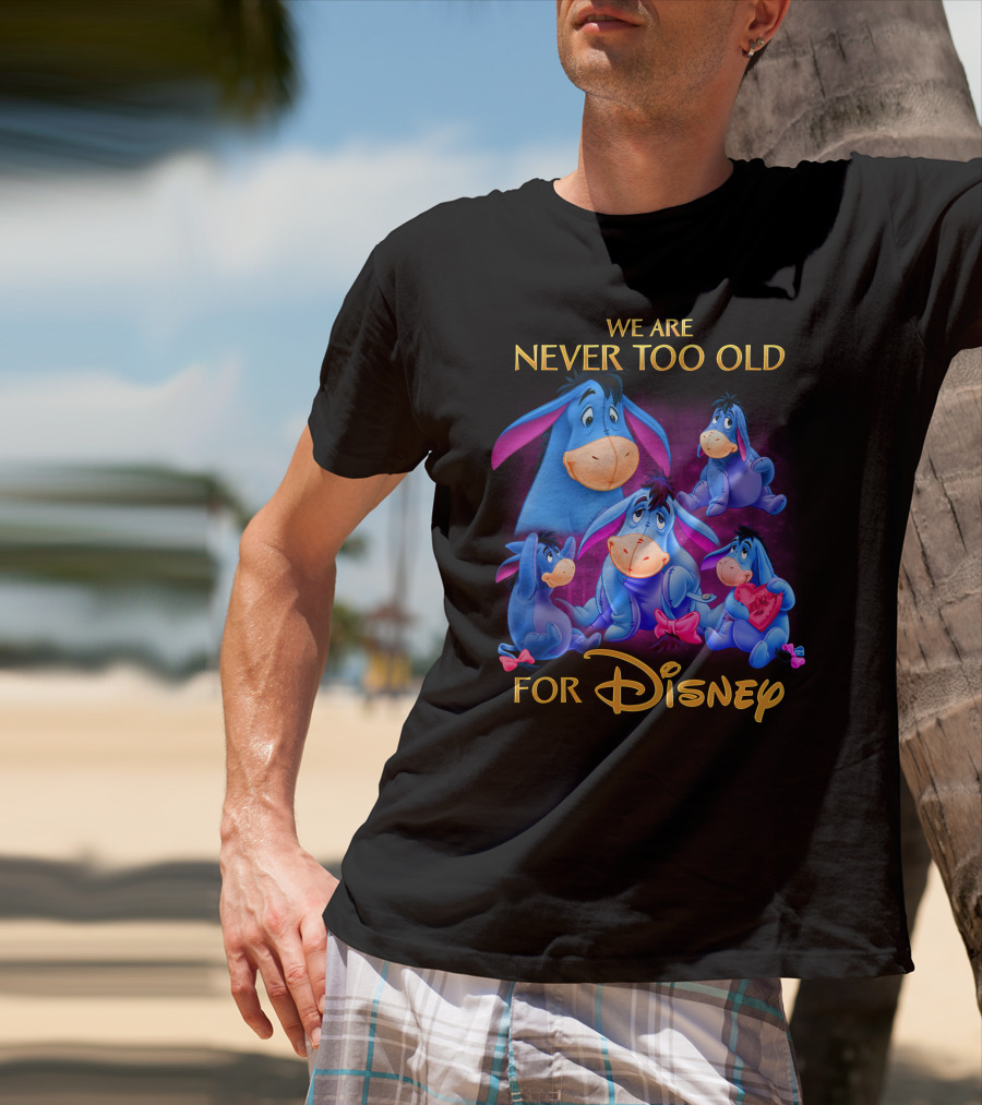 We Are Never Too Old For Disney Eeyore Collection T-Shirt