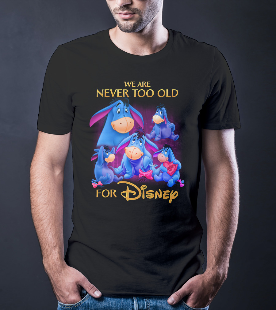 We Are Never Too Old For Disney Eeyore Collection T-Shirt