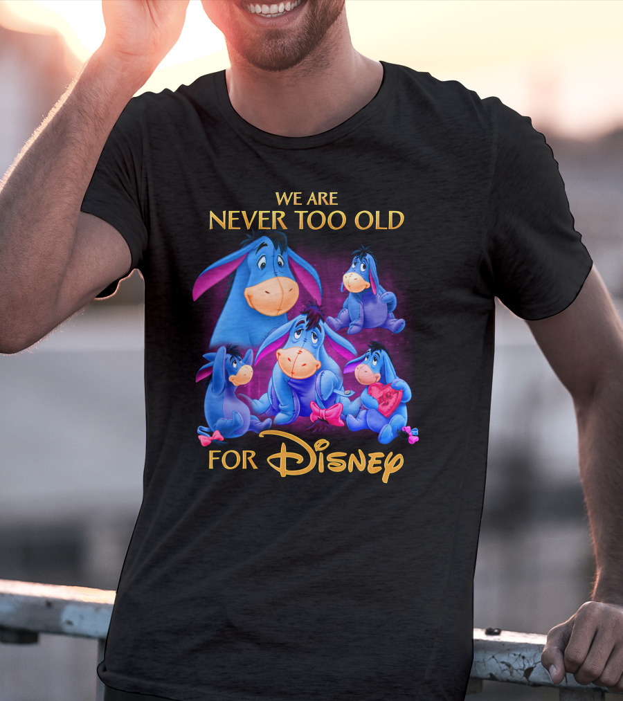 We Are Never Too Old For Disney Eeyore Collection T-Shirt