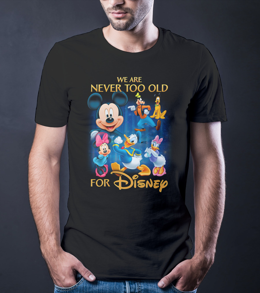 We Are Never Too Old For Disney T-Shirt